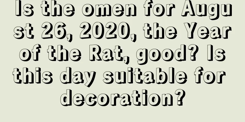 Is the omen for August 26, 2020, the Year of the Rat, good? Is this day suitable for decoration?
