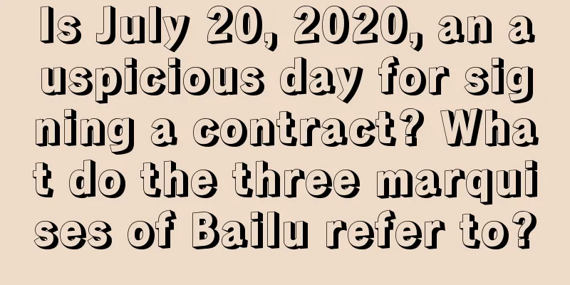 Is July 20, 2020, an auspicious day for signing a contract? What do the three marquises of Bailu refer to?