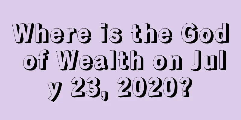 Where is the God of Wealth on July 23, 2020?
