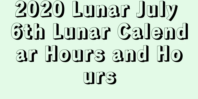 2020 Lunar July 6th Lunar Calendar Hours and Hours