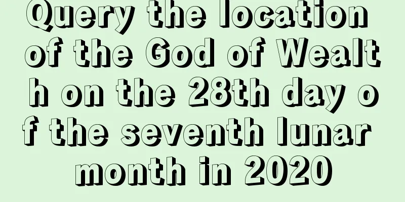 Query the location of the God of Wealth on the 28th day of the seventh lunar month in 2020