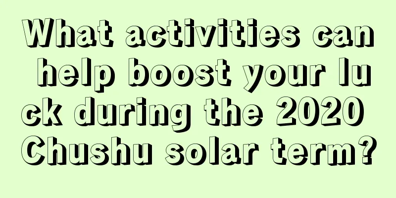 What activities can help boost your luck during the 2020 Chushu solar term?