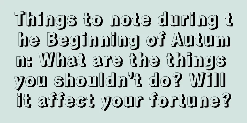 Things to note during the Beginning of Autumn: What are the things you shouldn’t do? Will it affect your fortune?