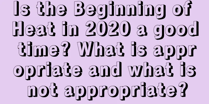 Is the Beginning of Heat in 2020 a good time? What is appropriate and what is not appropriate?