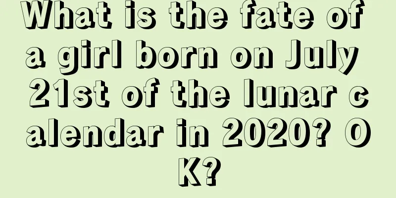 What is the fate of a girl born on July 21st of the lunar calendar in 2020? OK?