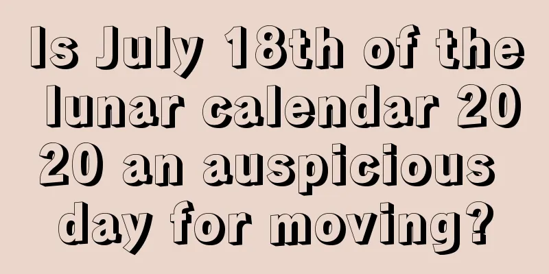 Is July 18th of the lunar calendar 2020 an auspicious day for moving?