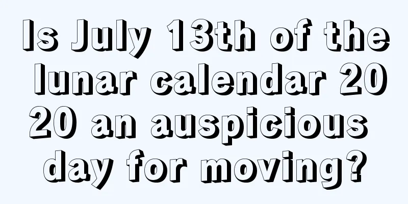 Is July 13th of the lunar calendar 2020 an auspicious day for moving?