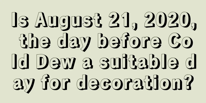 Is August 21, 2020, the day before Cold Dew a suitable day for decoration?
