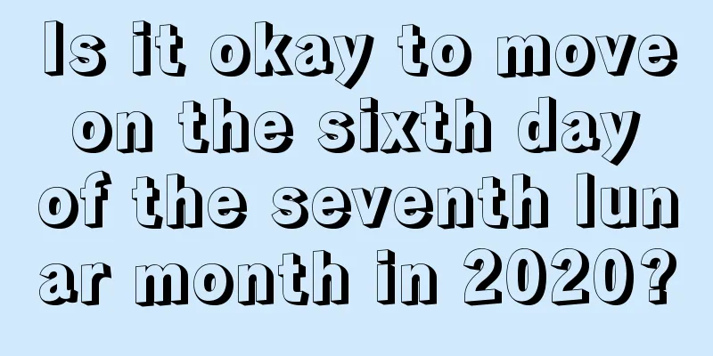 Is it okay to move on the sixth day of the seventh lunar month in 2020?
