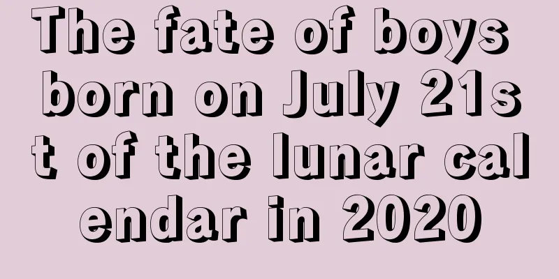 The fate of boys born on July 21st of the lunar calendar in 2020