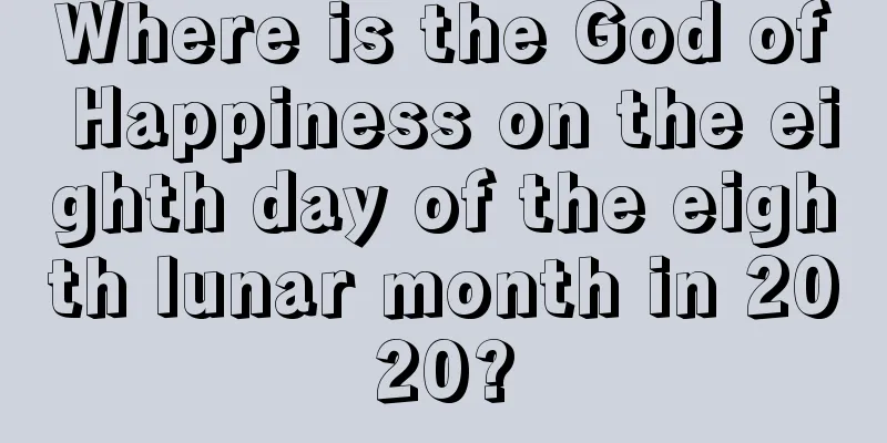 Where is the God of Happiness on the eighth day of the eighth lunar month in 2020?