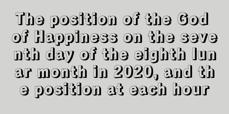 The position of the God of Happiness on the seventh day of the eighth lunar month in 2020, and the position at each hour