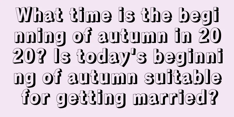 What time is the beginning of autumn in 2020? Is today's beginning of autumn suitable for getting married?