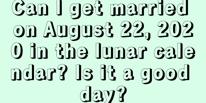 Can I get married on August 22, 2020 in the lunar calendar? Is it a good day?