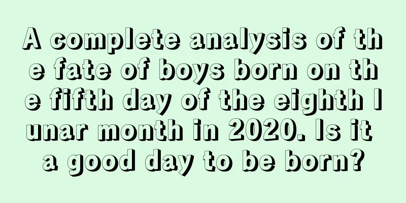 A complete analysis of the fate of boys born on the fifth day of the eighth lunar month in 2020. Is it a good day to be born?