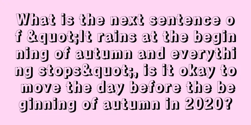 What is the next sentence of "It rains at the beginning of autumn and everything stops", is it okay to move the day before the beginning of autumn in 2020?