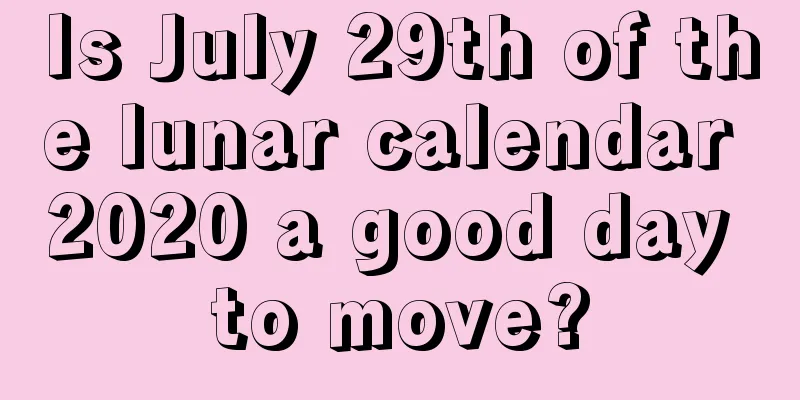 Is July 29th of the lunar calendar 2020 a good day to move?