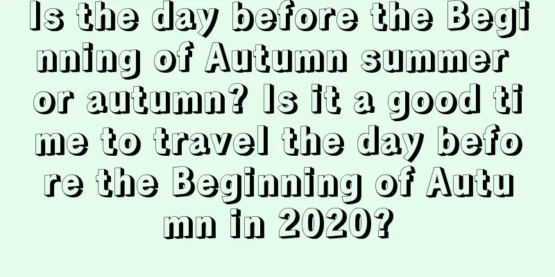 Is the day before the Beginning of Autumn summer or autumn? Is it a good time to travel the day before the Beginning of Autumn in 2020?