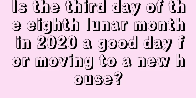 Is the third day of the eighth lunar month in 2020 a good day for moving to a new house?