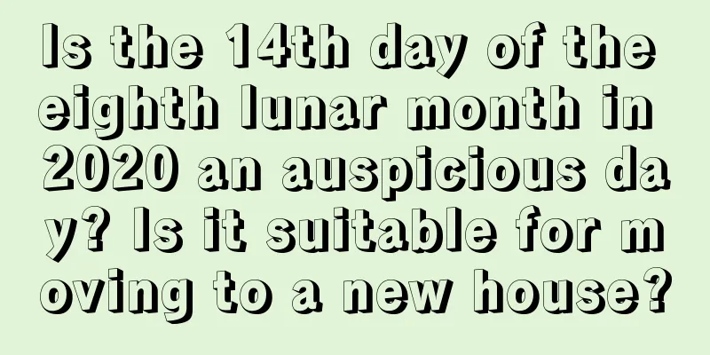 Is the 14th day of the eighth lunar month in 2020 an auspicious day? Is it suitable for moving to a new house?