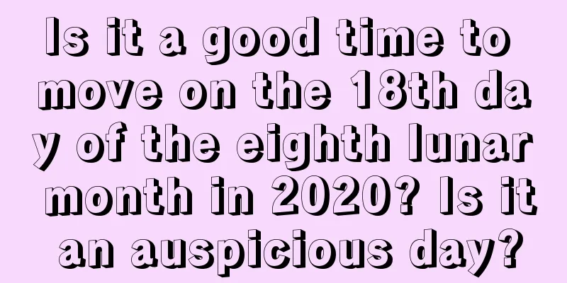 Is it a good time to move on the 18th day of the eighth lunar month in 2020? Is it an auspicious day?