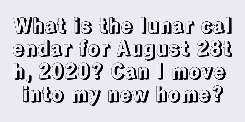 What is the lunar calendar for August 28th, 2020? Can I move into my new home?