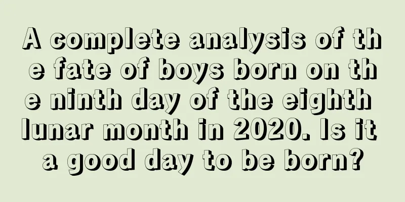 A complete analysis of the fate of boys born on the ninth day of the eighth lunar month in 2020. Is it a good day to be born?