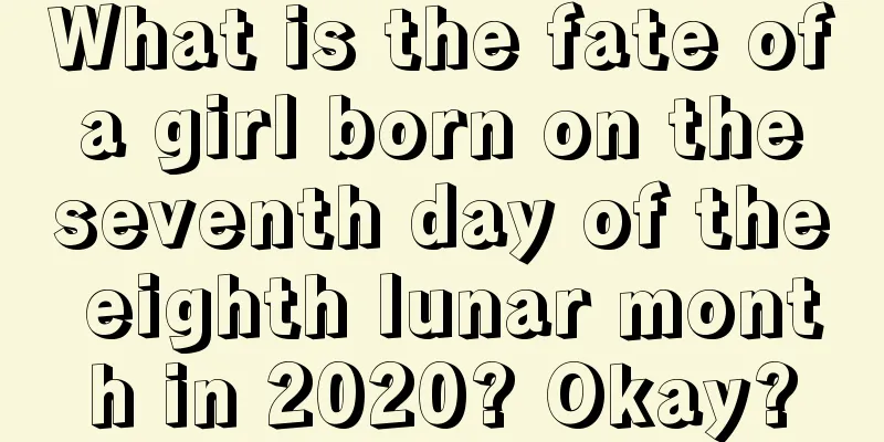 What is the fate of a girl born on the seventh day of the eighth lunar month in 2020? Okay?