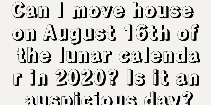 Can I move house on August 16th of the lunar calendar in 2020? Is it an auspicious day?