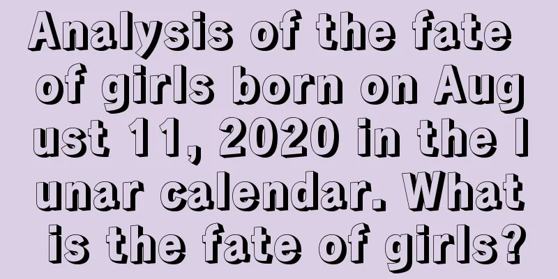 Analysis of the fate of girls born on August 11, 2020 in the lunar calendar. What is the fate of girls?