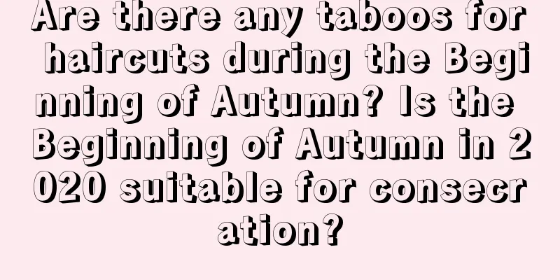 Are there any taboos for haircuts during the Beginning of Autumn? Is the Beginning of Autumn in 2020 suitable for consecration?