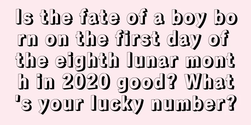 Is the fate of a boy born on the first day of the eighth lunar month in 2020 good? What's your lucky number?