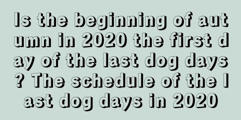 Is the beginning of autumn in 2020 the first day of the last dog days? The schedule of the last dog days in 2020