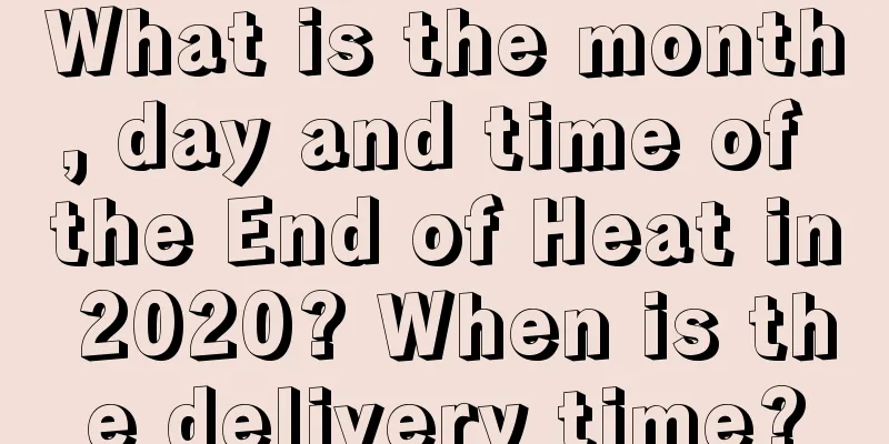 What is the month, day and time of the End of Heat in 2020? When is the delivery time?