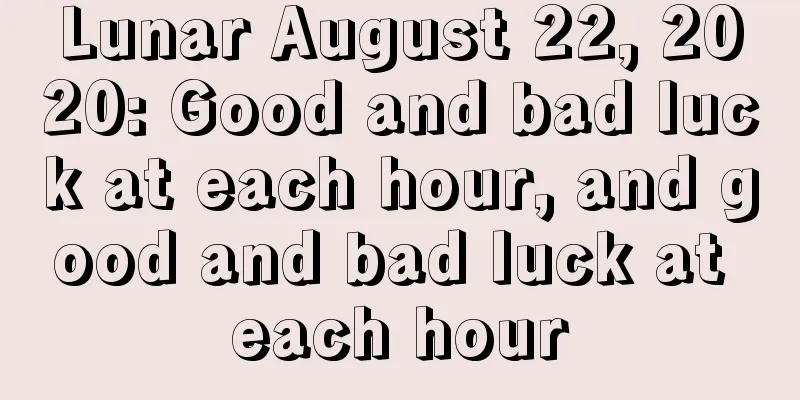 Lunar August 22, 2020: Good and bad luck at each hour, and good and bad luck at each hour