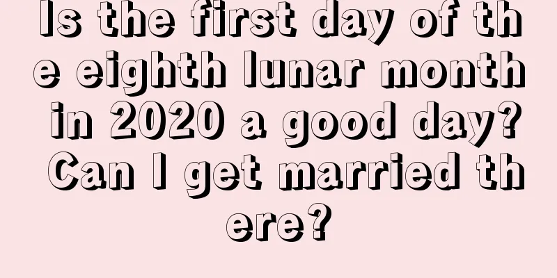 Is the first day of the eighth lunar month in 2020 a good day? Can I get married there?