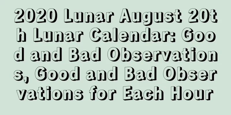 2020 Lunar August 20th Lunar Calendar: Good and Bad Observations, Good and Bad Observations for Each Hour