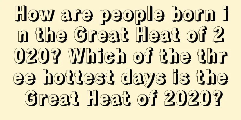 How are people born in the Great Heat of 2020? Which of the three hottest days is the Great Heat of 2020?