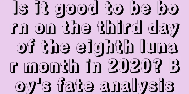Is it good to be born on the third day of the eighth lunar month in 2020? Boy's fate analysis