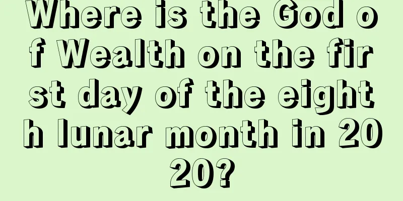 Where is the God of Wealth on the first day of the eighth lunar month in 2020?