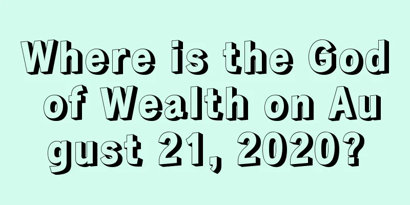 Where is the God of Wealth on August 21, 2020?