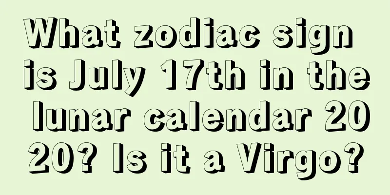 What zodiac sign is July 17th in the lunar calendar 2020? Is it a Virgo?
