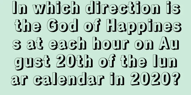 In which direction is the God of Happiness at each hour on August 20th of the lunar calendar in 2020?