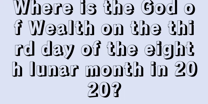 Where is the God of Wealth on the third day of the eighth lunar month in 2020?