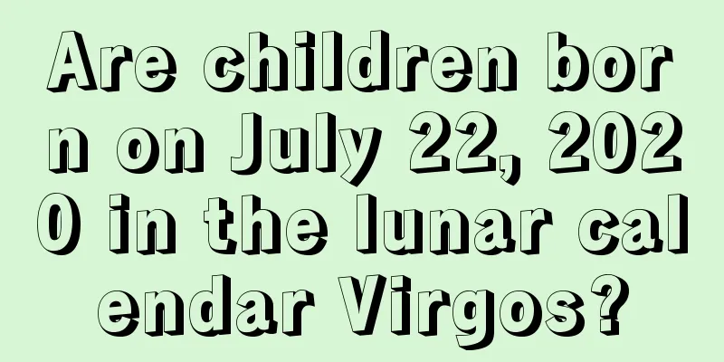Are children born on July 22, 2020 in the lunar calendar Virgos?