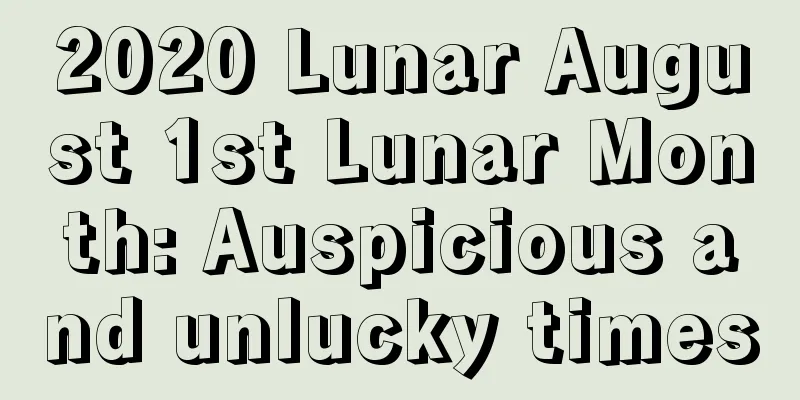 2020 Lunar August 1st Lunar Month: Auspicious and unlucky times