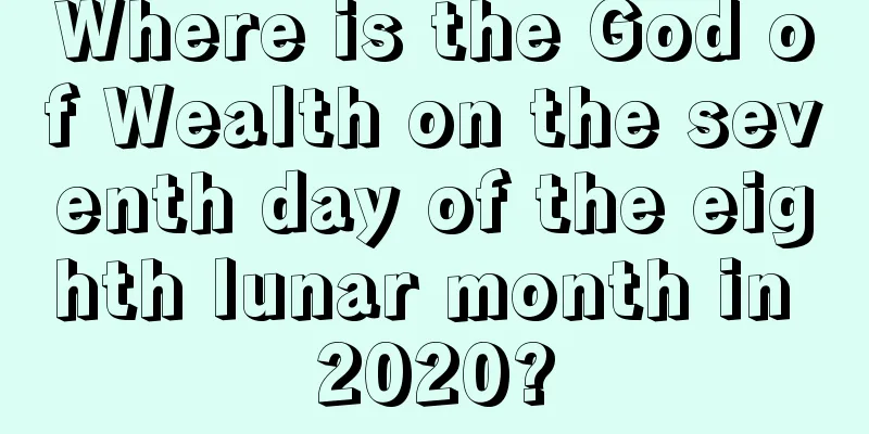 Where is the God of Wealth on the seventh day of the eighth lunar month in 2020?