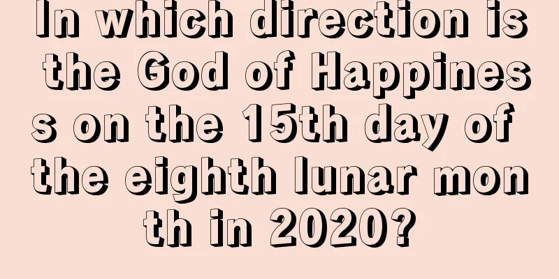 In which direction is the God of Happiness on the 15th day of the eighth lunar month in 2020?