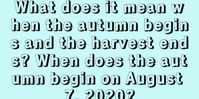 What does it mean when the autumn begins and the harvest ends? When does the autumn begin on August 7, 2020?