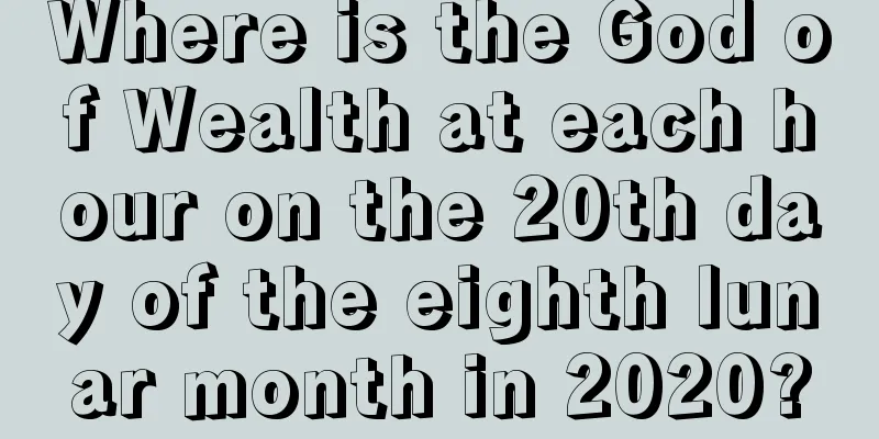 Where is the God of Wealth at each hour on the 20th day of the eighth lunar month in 2020?
